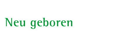 Neu geboren